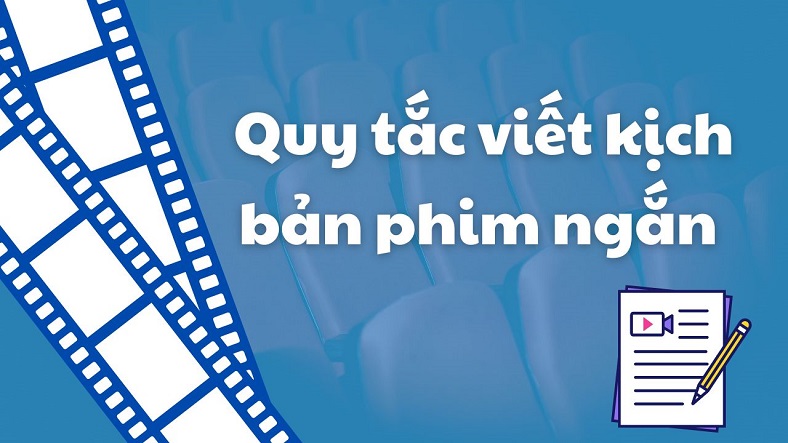 Quy tắc viết kịch bản phim ngắn 5 phút hiệu quả Quy tắc viết kịch bản phim ngắn 5 phút hiệu quả